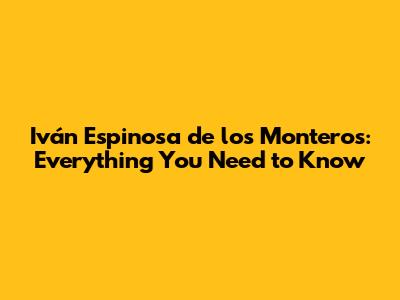 Iván Espinosa de los Monteros: Everything You Need to Know
