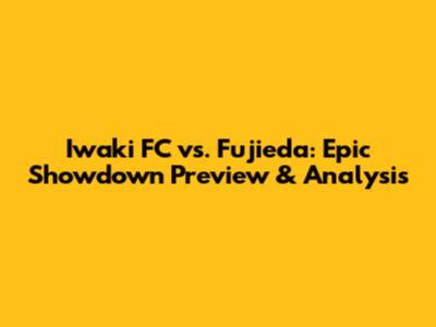 Iwaki FC vs. Fujieda: Epic Showdown Preview & Analysis
