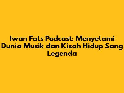 Iwan Fals Podcast: Menyelami Dunia Musik dan Kisah Hidup Sang Legenda