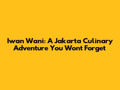 Iwan Wani: A Jakarta Culinary Adventure You Won't Forget