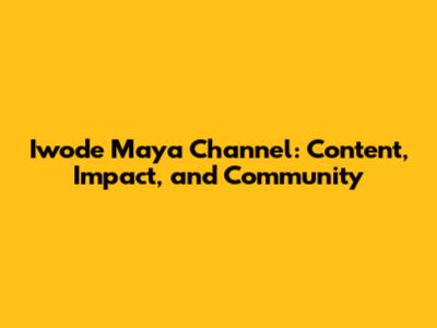 Iwode Maya Channel: Content, Impact, and Community
