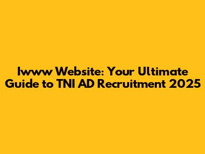 Iwww Website: Your Ultimate Guide to TNI AD Recruitment 2025
