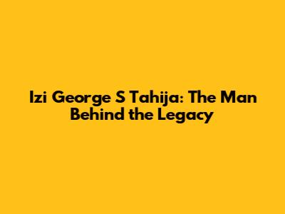 Izi George S Tahija: The Man Behind the Legacy
