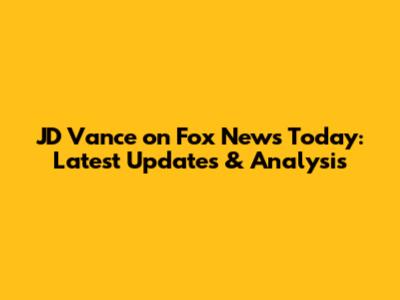 JD Vance on Fox News Today: Latest Updates & Analysis