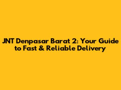 JNT Denpasar Barat 2: Your Guide to Fast & Reliable Delivery