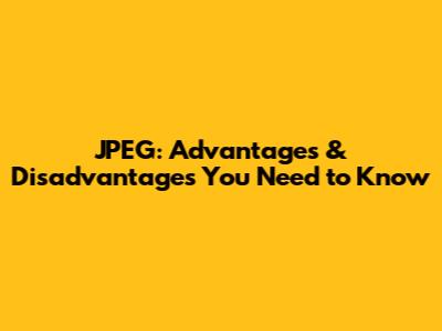 JPEG: Advantages & Disadvantages You Need to Know