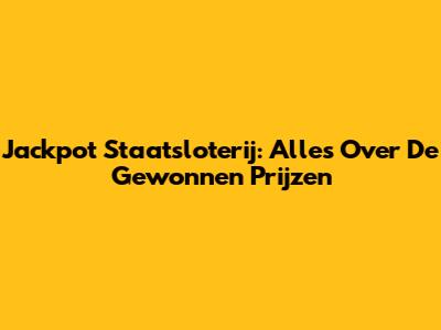 Jackpot Staatsloterij: Alles Over De Gewonnen Prijzen