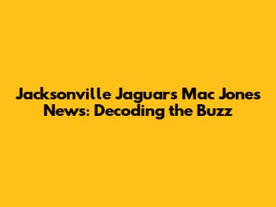 Jacksonville Jaguars Mac Jones News: Decoding the Buzz