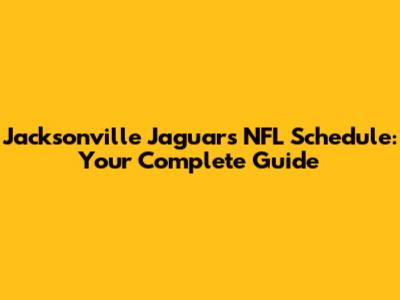 Jacksonville Jaguars NFL Schedule: Your Complete Guide