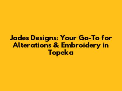 Jade's Designs: Your Go-To for Alterations & Embroidery in Topeka