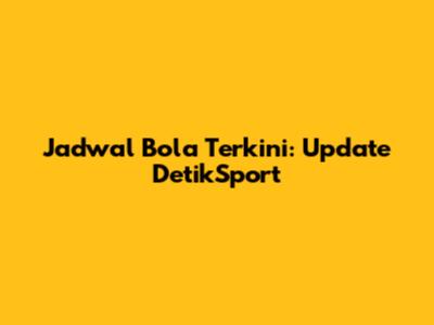 Jadwal Bola Terkini: Update DetikSport