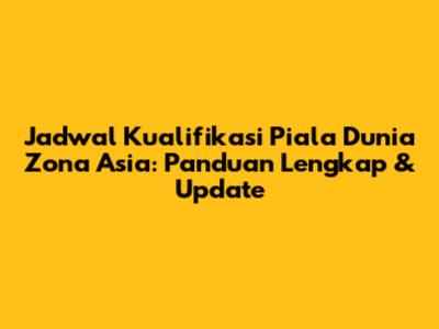 Jadwal Kualifikasi Piala Dunia Zona Asia: Panduan Lengkap & Update