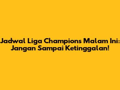 Jadwal Liga Champions Malam Ini: Jangan Sampai Ketinggalan!