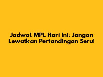 Jadwal MPL Hari Ini: Jangan Lewatkan Pertandingan Seru!
