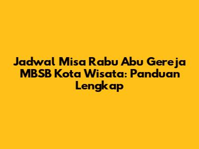 Jadwal Misa Rabu Abu Gereja MBSB Kota Wisata: Panduan Lengkap
