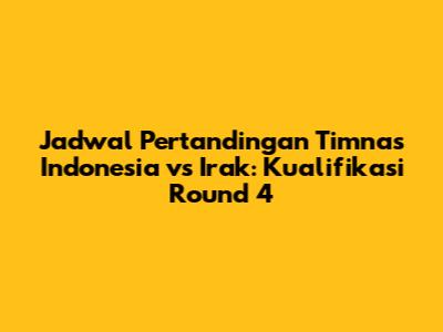 Jadwal Pertandingan Timnas Indonesia vs Irak: Kualifikasi Round 4