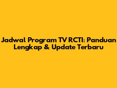 Jadwal Program TV RCTI: Panduan Lengkap & Update Terbaru