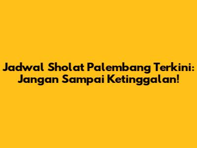 Jadwal Sholat Palembang Terkini: Jangan Sampai Ketinggalan!
