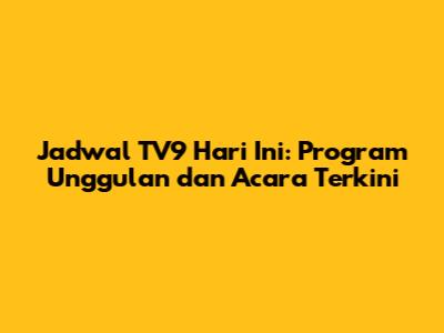 Jadwal TV9 Hari Ini: Program Unggulan dan Acara Terkini