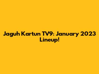 Jaguh Kartun TV9: January 2023 Lineup!