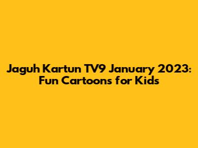 Jaguh Kartun TV9 January 2023: Fun Cartoons for Kids