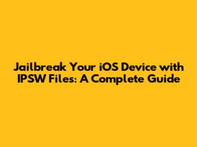 Jailbreak Your iOS Device with IPSW Files: A Complete Guide