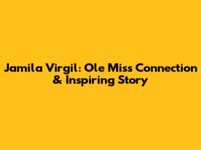 Jamila Virgil: Ole Miss Connection & Inspiring Story