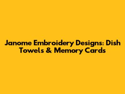 Janome Embroidery Designs: Dish Towels & Memory Cards