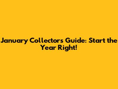 January Collector's Guide: Start the Year Right!