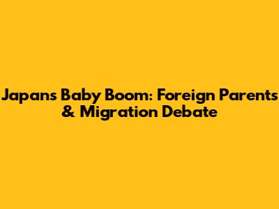 Japan's Baby Boom: Foreign Parents & Migration Debate