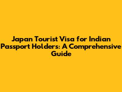 Japan Tourist Visa for Indian Passport Holders: A Comprehensive Guide