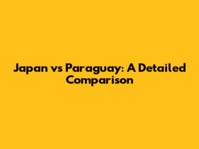 Japan vs Paraguay: A Detailed Comparison