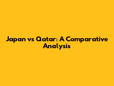 Japan vs Qatar: A Comparative Analysis