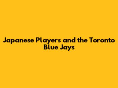 Japanese Players and the Toronto Blue Jays