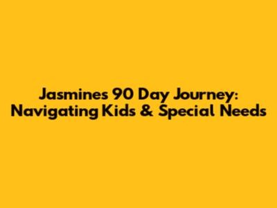 Jasmine's 90 Day Journey: Navigating Kids & Special Needs