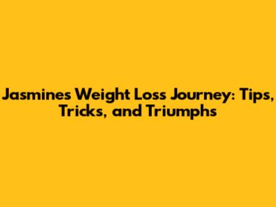 Jasmine's Weight Loss Journey: Tips, Tricks, and Triumphs