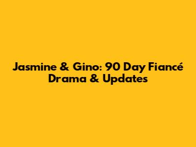 Jasmine & Gino: 90 Day Fiancé Drama & Updates