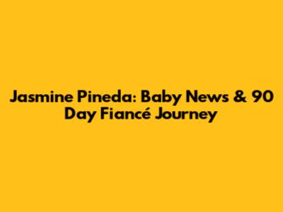 Jasmine Pineda: Baby News & 90 Day Fiancé Journey