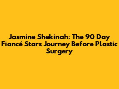 Jasmine Shekinah: The 90 Day Fiancé Star's Journey Before Plastic Surgery