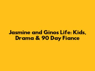 Jasmine and Gino's Life: Kids, Drama & 90 Day Fiance