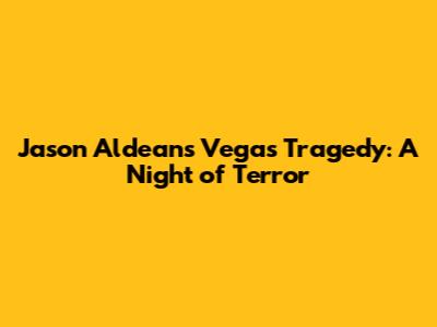 Jason Aldean's Vegas Tragedy: A Night of Terror