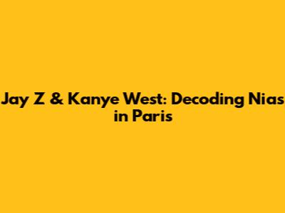 Jay Z & Kanye West: Decoding "Nias in Paris"