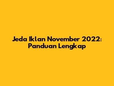 Jeda Iklan November 2022: Panduan Lengkap