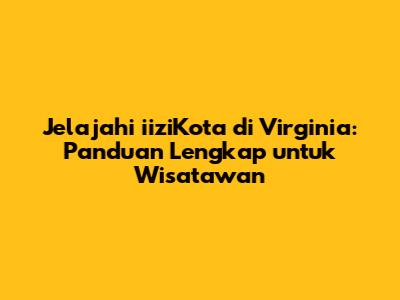 Jelajahi iiziKota di Virginia: Panduan Lengkap untuk Wisatawan
