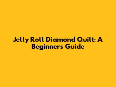Jelly Roll Diamond Quilt: A Beginner's Guide