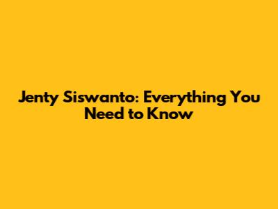 Jenty Siswanto: Everything You Need to Know