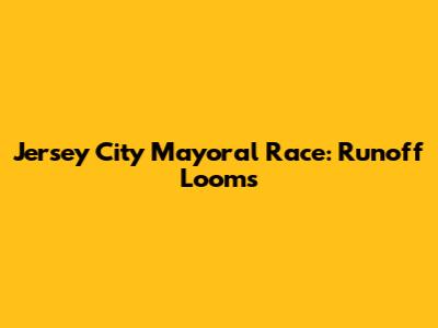 Jersey City Mayoral Race: Runoff Looms