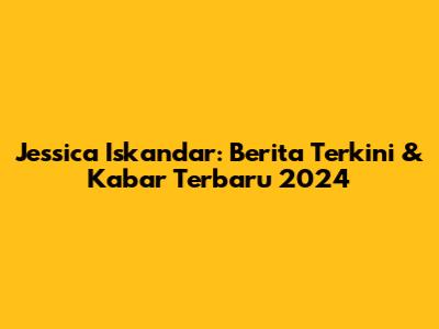 Jessica Iskandar: Berita Terkini & Kabar Terbaru 2024