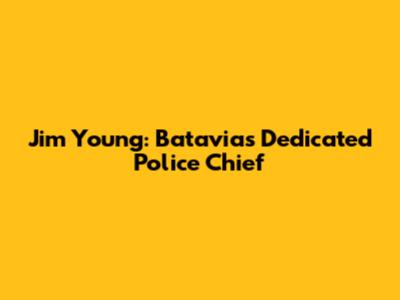 Jim Young: Batavia's Dedicated Police Chief