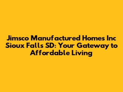 Jimsco Manufactured Homes Inc Sioux Falls SD: Your Gateway to Affordable Living